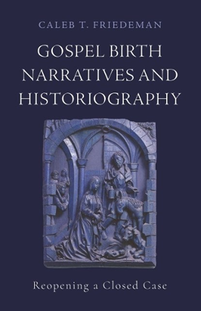 Gospel Birth Narratives and Historiography, Caleb T. Friedeman - Gebonden - 9781481324212