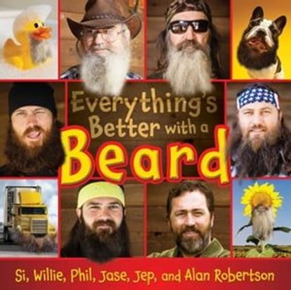 Everything's Better with a Beard, Si Robertson ; Willie Robertson ; Phil Robertson ; Jase Robertson ; Jep Robertson ; Al Robertson - Ebook - 9781481418188