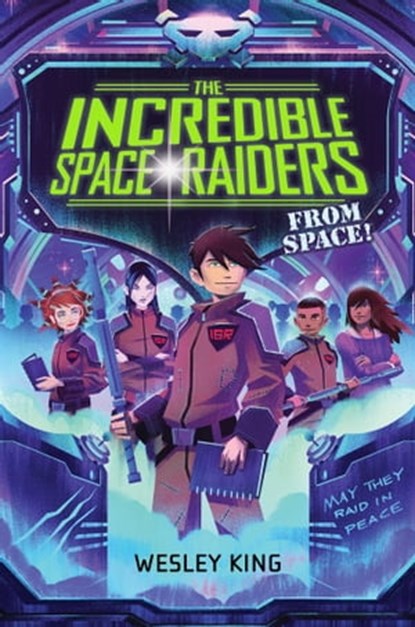 The Incredible Space Raiders from Space!, Wesley King - Ebook - 9781481423212