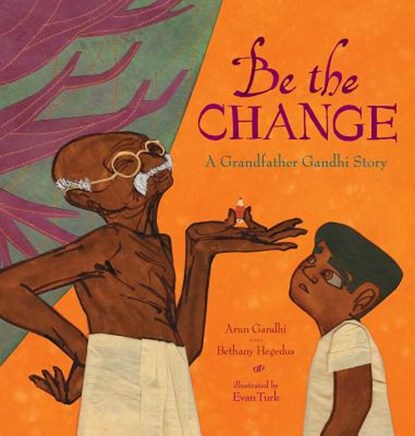 Be the Change: A Grandfather Gandhi Story, Arun Gandhi - Gebonden - 9781481442657