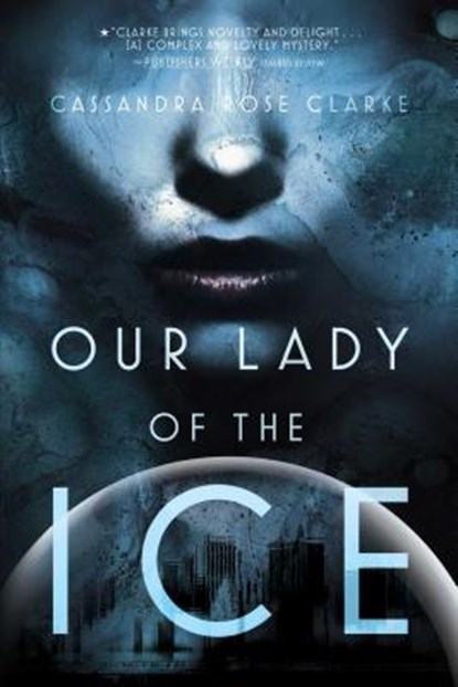 Our Lady of the Ice, Cassandra Rose Clarke - Paperback - 9781481444279
