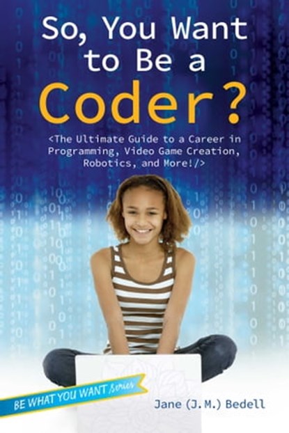 So, You Want to Be a Coder?, Jane (J. M.) Bedell - Ebook - 9781481460637