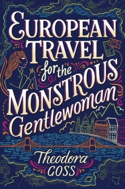 European Travel for the Monstrous Gentlewoman, Theodora Goss - Ebook - 9781481466554