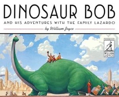 Dinosaur Bob and His Adventures with the Family Lazardo, William Joyce - Ebook - 9781481489485