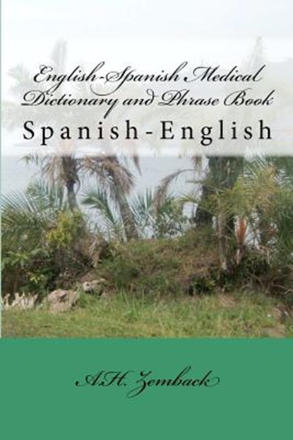English-Spanish Medical Dictionary and Phrase Book: Spanish-English, A. H. Zemback - Paperback - 9781481830249