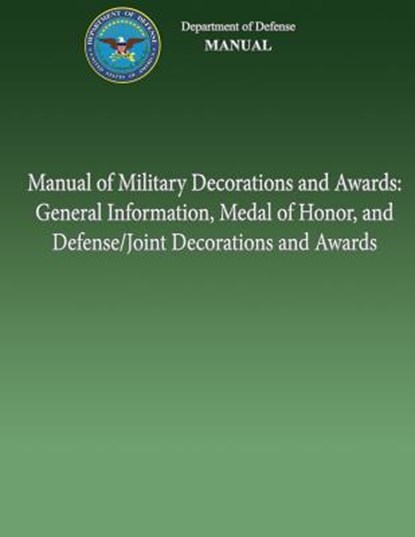 Manual of Military Decorations and Awards: General Information, Medal of Honor, and Defense/Joint Decorations and Awards, U. S. Department of Defense - Paperback - 9781482012668