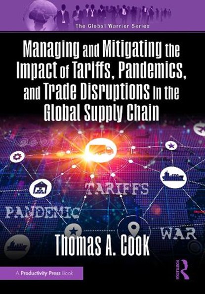 Managing and Mitigating the Impact of Tariffs, Pandemics, and Trade Disruptions In the Global Supply Chain, Thomas Cook - Paperback - 9781482226157