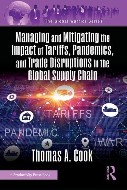 Managing and Mitigating the Impact of Tariffs, Pandemics, and Trade Disruptions in the Global Supply Chain, Thomas Cook - Paperback - 9781482226157