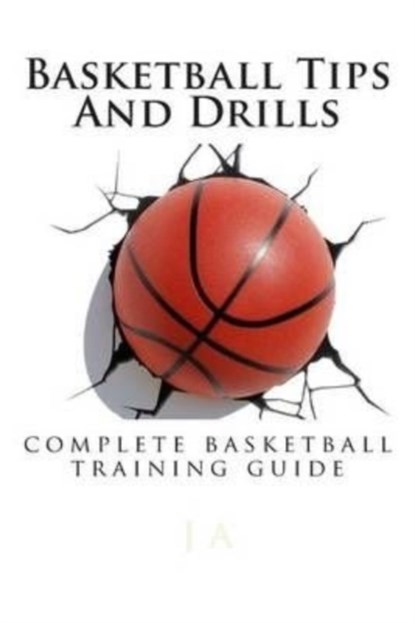 Basketball Tips And Drills, J A - Paperback - 9781482304626