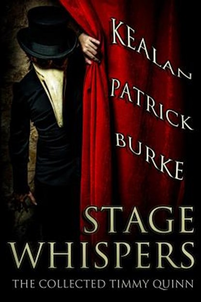 Stage Whispers: The Collected Timmy Quinn, Kealan Patrick Burke - Paperback - 9781482333923