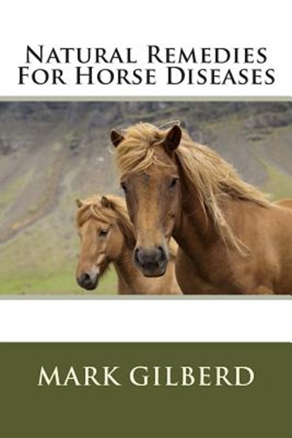 Natural Remedies For Horse Diseases, Mark Gilberd - Paperback - 9781482506594