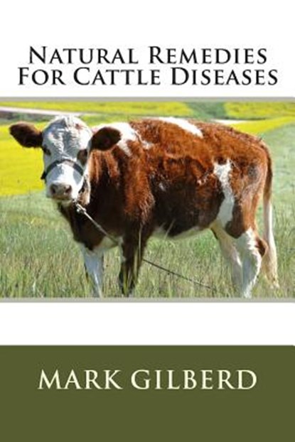 Natural Remedies For Cattle Diseases, Mark Gilberd - Paperback - 9781482539745