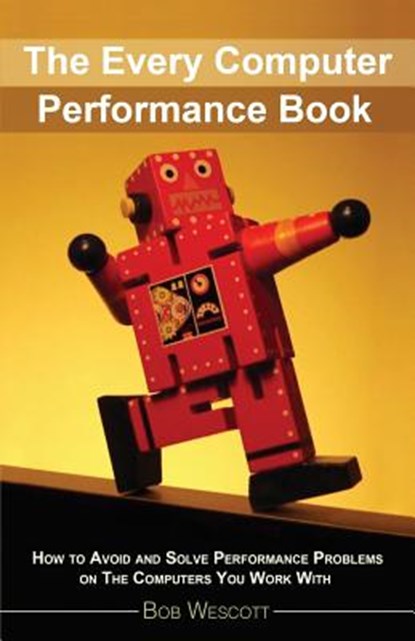 Every Computer Performance Book: How to Avoid and Solve Performance Problems &#8232;on The Computers You Work With, Anna Macijeski - Paperback - 9781482657753