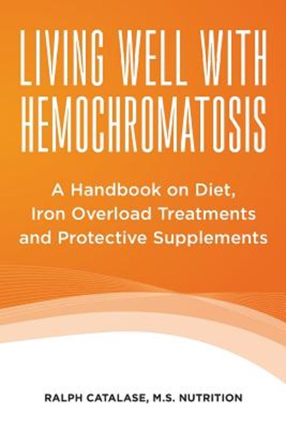 Living Well With Hemochromatosis: A Handbook on Diet, Iron Overload Treatments and Protective Supplements, Ralph Catalase - Paperback - 9781482741537
