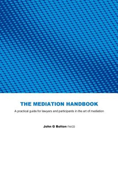 The Mediation Handbook: practical guide for lawyers and participants in the art of mediation, John G. Bolton Faicd - Paperback - 9781482750737