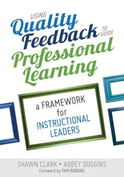 Using Quality Feedback to Guide Professional Learning: A Framework for Instructional Leaders, Clark - Paperback - 9781483377124
