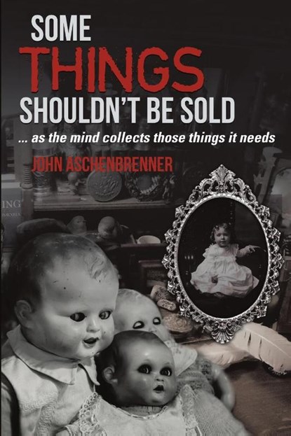 Some Things Shouldn't Be Sold... As the Mind Collects Those Things It Needs, John Aschenbrenner - Paperback - 9781483439013