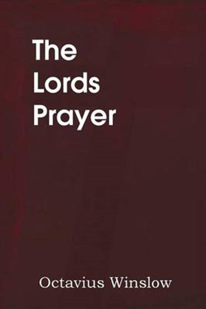 The Lords Prayer, Its Spirit and Its Teaching, Octavius Winslow - Paperback - 9781483704227