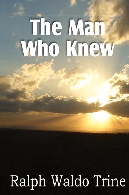 The Man Who Knew, Ralph Waldo Trine - Gebonden - 9781483798660