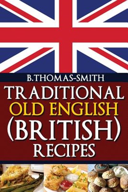 TRADITIONAL OLD ENGLISH BRITISH RECIPE, Bettina Thomas-Smith - Paperback - 9781483918662