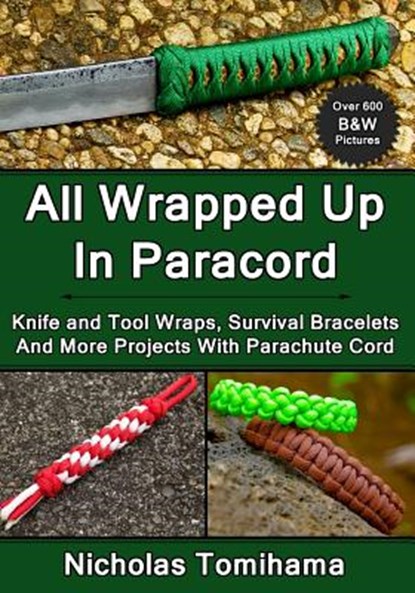 All Wrapped Up In Paracord: Knife and Tool Wraps, Survival Bracelets, And More Projects With Parachute Cord, Nicholas Tomihama - Paperback - 9781483969169