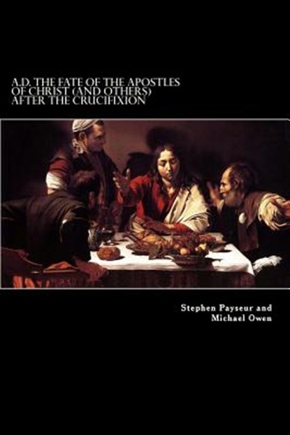 A.D. The Fate Of The Apostles of Christ (and Others) After the Crucifixion: Stephen Payseur and Michael Owen, Michael Owen - Paperback - 9781483973302