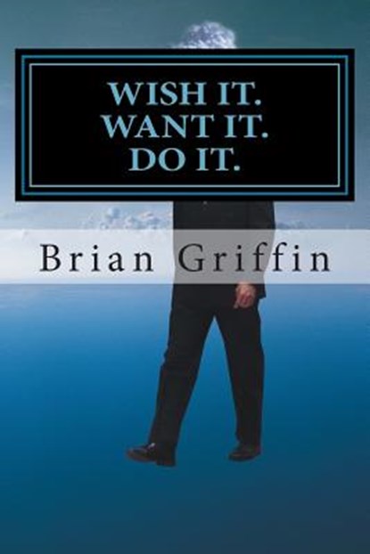 Wish it. Want it. Do it., Brian H. Griffin - Paperback - 9781483998589