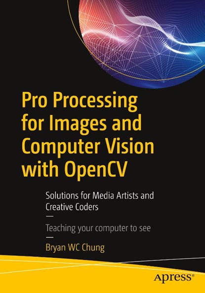 Pro Processing for Images and Computer Vision with OpenCV, Bryan WC Chung - Paperback - 9781484227749