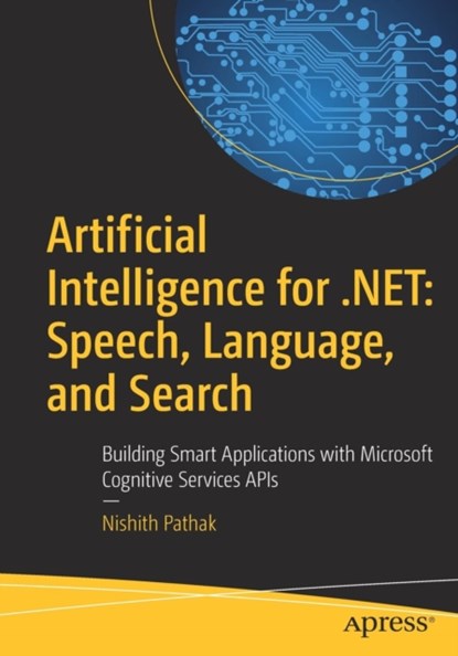 Artificial Intelligence for .NET: Speech, Language, and Search, Nishith Pathak - Paperback - 9781484229484