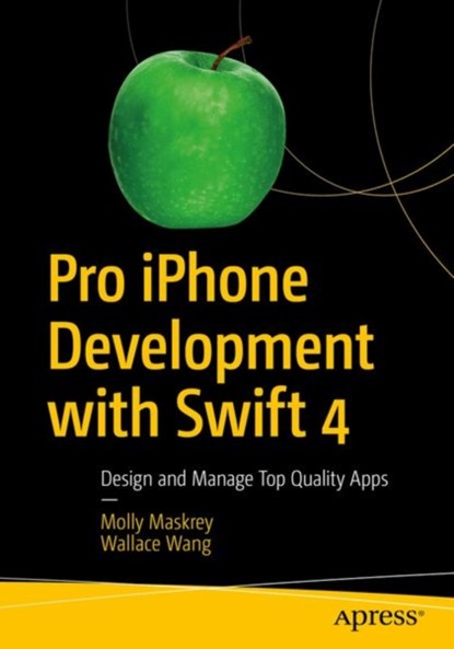 Pro iPhone Development with Swift 4, Molly Maskrey ; Wallace Wang - Paperback - 9781484233801