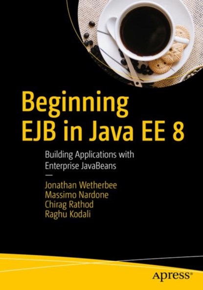 Beginning EJB in Java EE 8, Jonathan Wetherbee ; Massimo Nardone ; Chirag Rathod ; Raghu Kodali - Paperback - 9781484235720