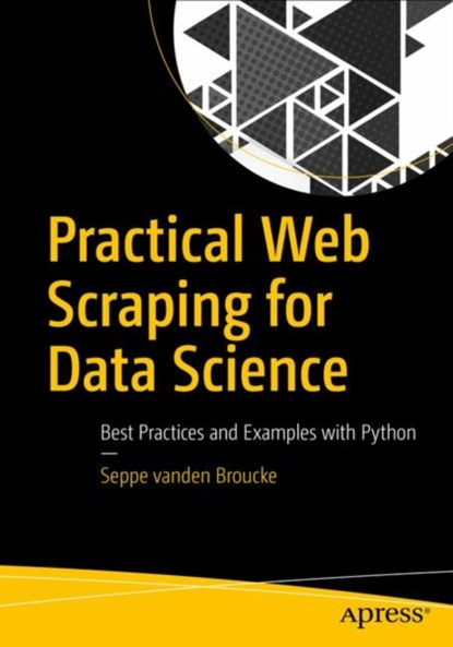 Practical Web Scraping for Data Science, Seppe vanden Broucke ; Bart Baesens - Paperback - 9781484235812