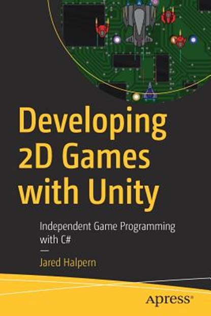 Developing 2D Games with Unity, Jared Halpern - Paperback - 9781484237717