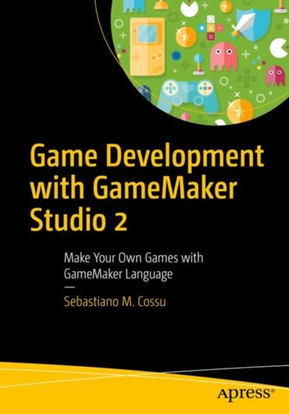 Game Development with GameMaker Studio 2, Sebastiano M. Cossu - Paperback - 9781484250099