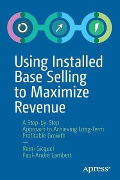 Using Installed Base Selling to Maximize Revenue, Remi Gicquel ; Paul-Andre Lambert - Paperback - 9781484251454