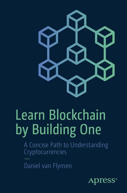 Learn Blockchain by Building One, Daniel van Flymen - Paperback - 9781484251706