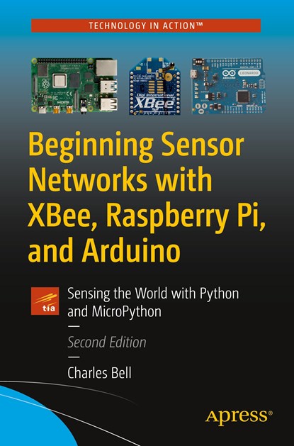 Beginning Sensor Networks with XBee, Raspberry Pi, and Arduino, Charles Bell - Paperback - 9781484257951