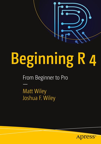 Beginning R 4, Matt Wiley ; Joshua F. Wiley - Paperback - 9781484260524