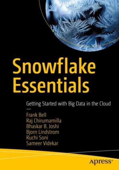 Snowflake Essentials, Frank Bell ; Raj Chirumamilla ; Bhaskar B. Joshi ; Bjorn Lindstrom ; Ruchi Soni ; Sameer Videkar - Paperback - 9781484273159