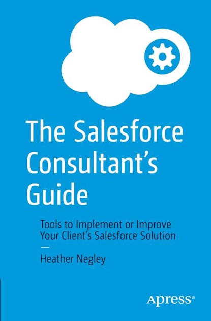 The Salesforce Consultant’s Guide, Heather Negley - Paperback - 9781484279595
