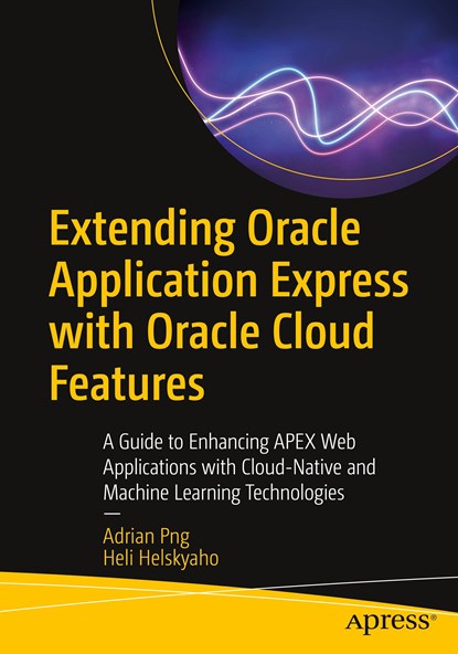 Extending Oracle Application Express with Oracle Cloud Features, Adrian Png ; Heli Helskyaho - Paperback - 9781484281697