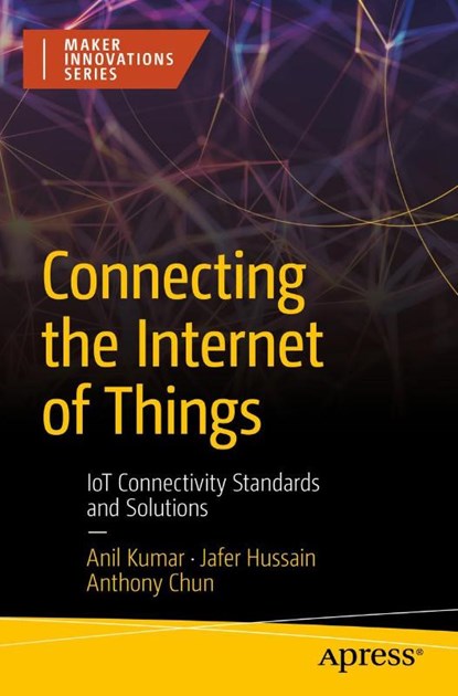 Connecting the Internet of Things, Anil Kumar ; Jafer Hussain ; Anthony Chun - Paperback - 9781484288962