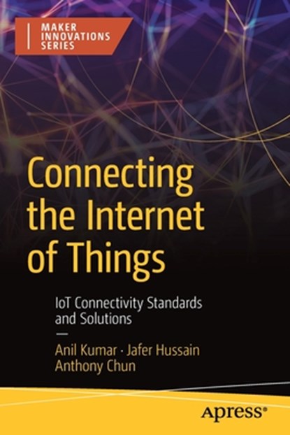 Connecting the Internet of Things, Anil Kumar ; Jafer Hussain ; Anthony Chun - Paperback - 9781484288962