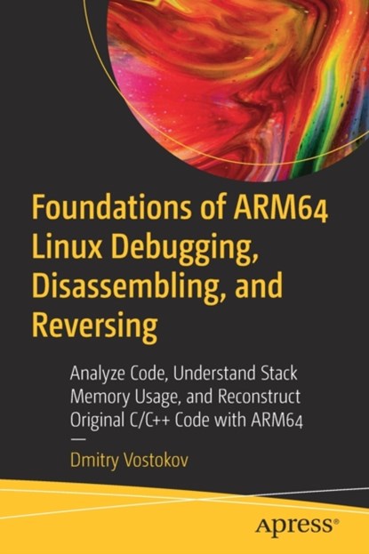 Foundations of ARM64 Linux Debugging, Disassembling, and Reversing, Dmitry Vostokov - Paperback - 9781484290811