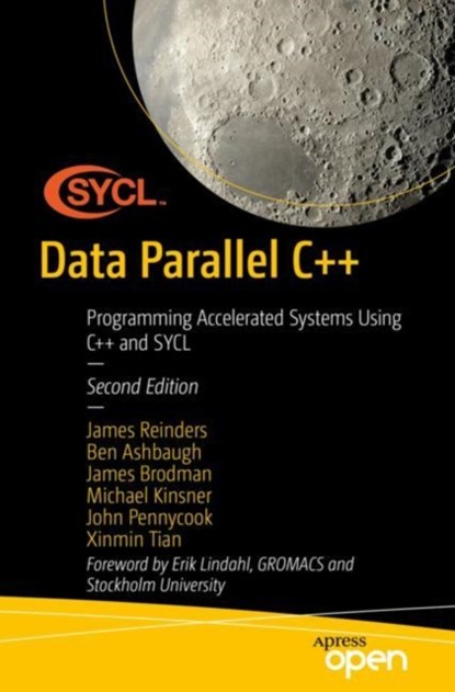 Data Parallel C++, James Reinders ; Ben Ashbaugh ; James Brodman ; Michael Kinsner ; John Pennycook ; Xinmin Tian - Paperback - 9781484296905