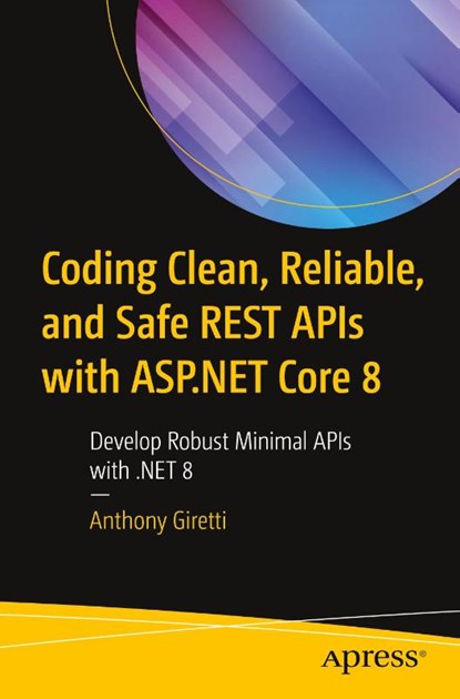 Coding Clean, Reliable, and Safe REST APIs with ASP.NET Core 8, Anthony Giretti - Paperback - 9781484299784