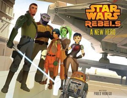 Star Wars Rebels: A New Hero, Pablo Hidalgo - Ebook - 9781484709450