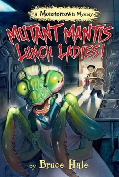 Mutant Mantis Lunch Ladies!, Bruce Hale - Ebook - 9781484778746