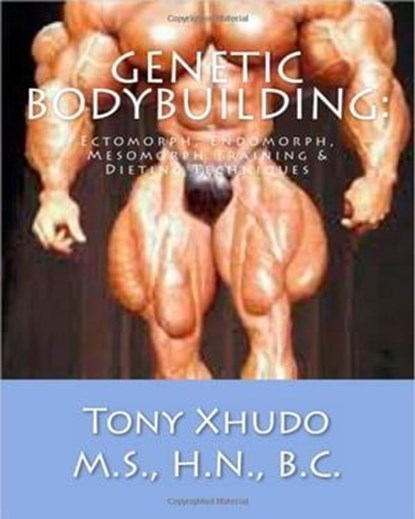 Genetic Bodybuilding: Ectomorph, Endomorph, Mesomorph Training & Dieting Techniques, Tony Xhudo M.S., H.N. - Ebook - 9781484851661