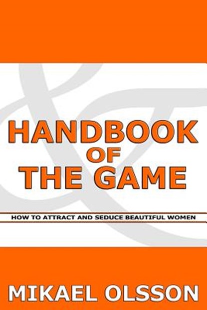 Handbook of The Game: How to Attract and Seduce Beautiful Women, Mikael Olsson - Paperback - 9781484906354
